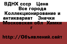 1.1) ВДНХ ссср › Цена ­ 90 - Все города Коллекционирование и антиквариат » Значки   . Московская обл.,Химки г.